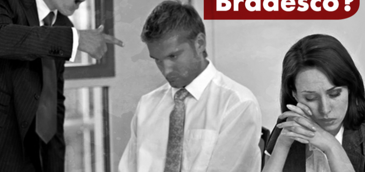  Gerente do Bradesco, em São Paulo, humilha e desestimula equipe