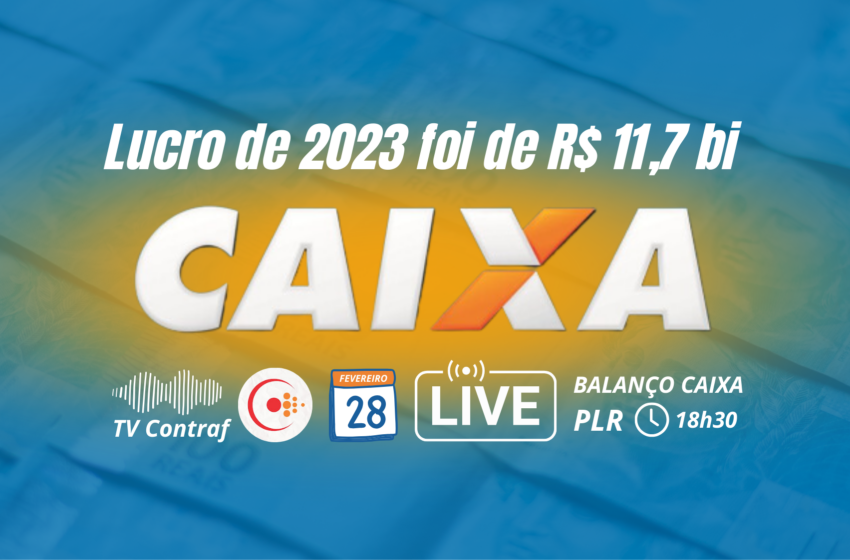  Caixa divulga lucro de 2023 e Contraf-CUT realiza Live sobre balanço e PLR nesta quarta (28)