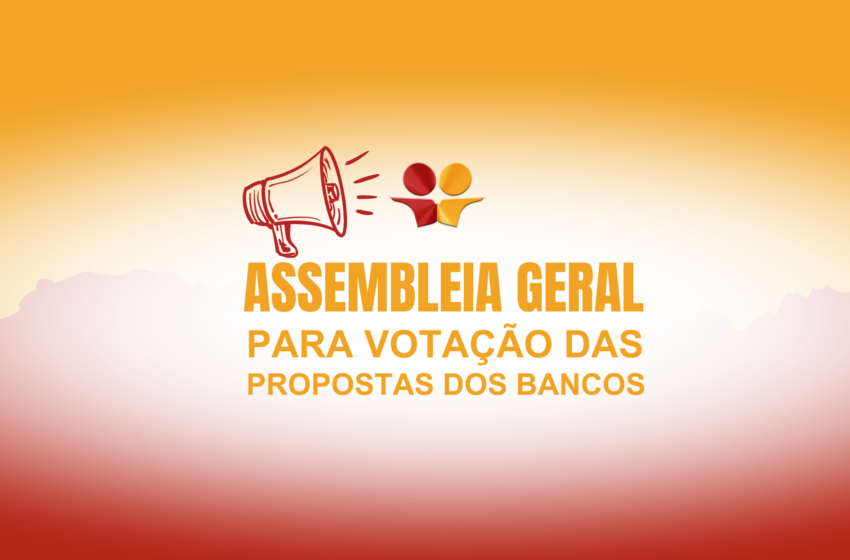  Assembleia Geral para votação das propostas dos Bancos (confira o Edital e as minutas)